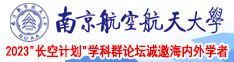 女人日屄南京航空航天大学2023“长空计划”学科群论坛诚邀海内外学者